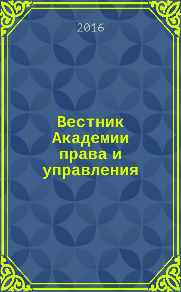 Вестник Академии права и управления : Науч. и обществ.-полит. журнал. 2016, № 4 (45)