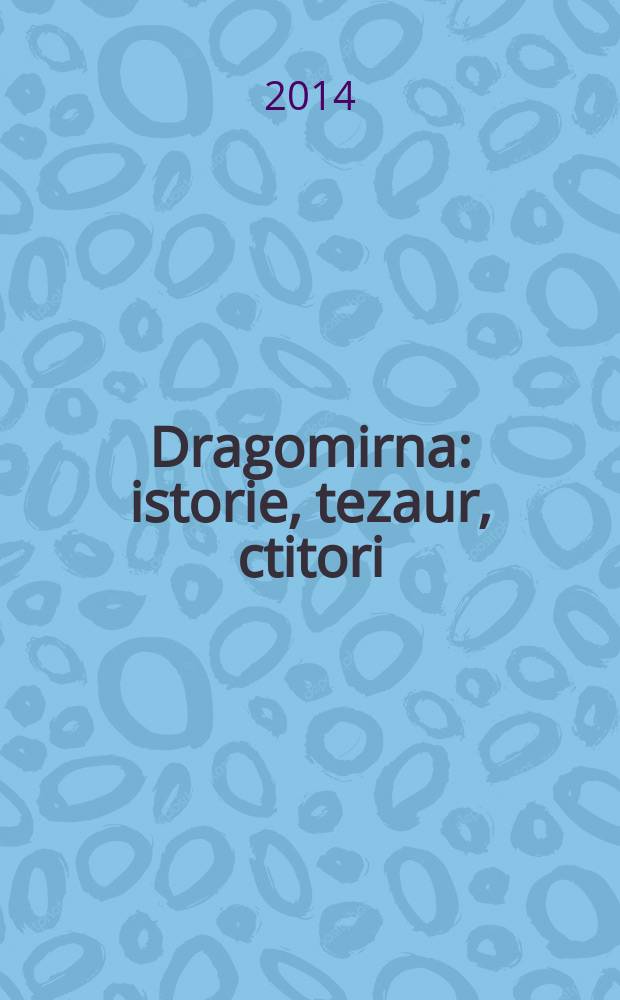 Dragomirna : istorie, tezaur, ctitori = Драгомирна