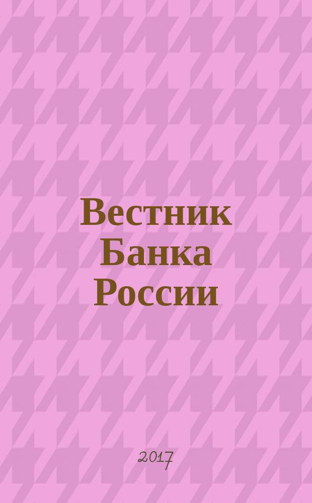 Вестник Банка России : Оператив. информ. Центр. банка Рос. Федерации. 2017, № 3/4 (1837/1838)