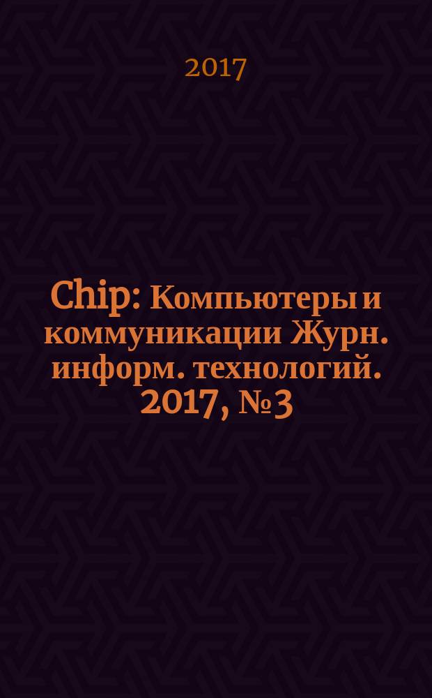 Chip : Компьютеры и коммуникации Журн. информ. технологий. 2017, № 3 (216)