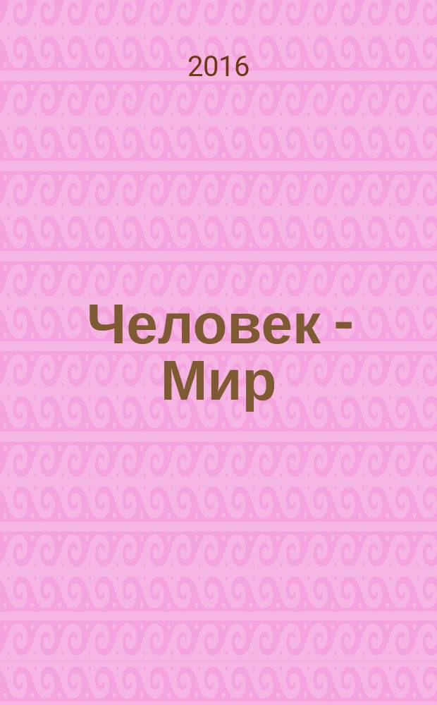 Человек - Мир : теоретически-творческий журнал. 2016, № 3 (67) : Литературно-философский выпуск
