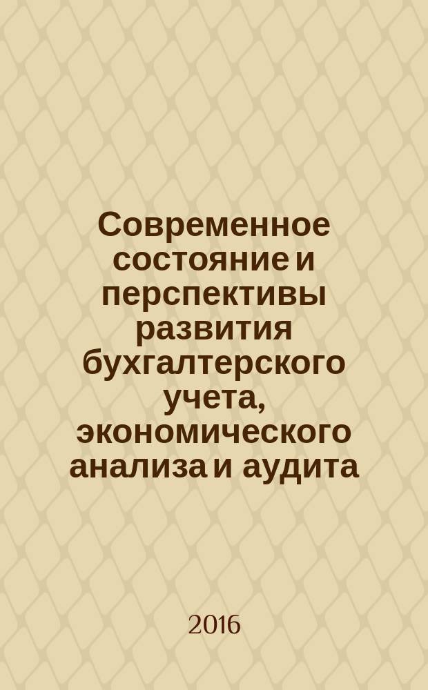 Современное состояние и перспективы развития бухгалтерского учета, экономического анализа и аудита : материалы Международной научно-практической конференции, Иркутск, 23 апреля 2016 г