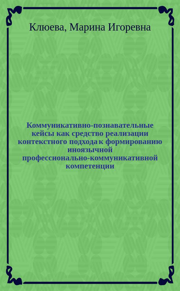 Коммуникативно-познавательные кейсы как средство реализации контекстного подхода к формированию иноязычной профессионально-коммуникативной компетенции (бакалавриат, направление подготовки "Туризм") : автореферат дис. на соиск. уч. степ. кандидата педагогических наук : специальность 13.00.02 <Теория и методика обучения и воспитания>
