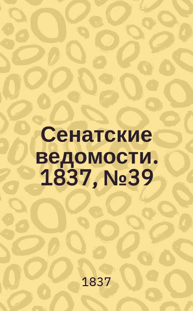 Сенатские ведомости. 1837, № 39 (25 сент.)