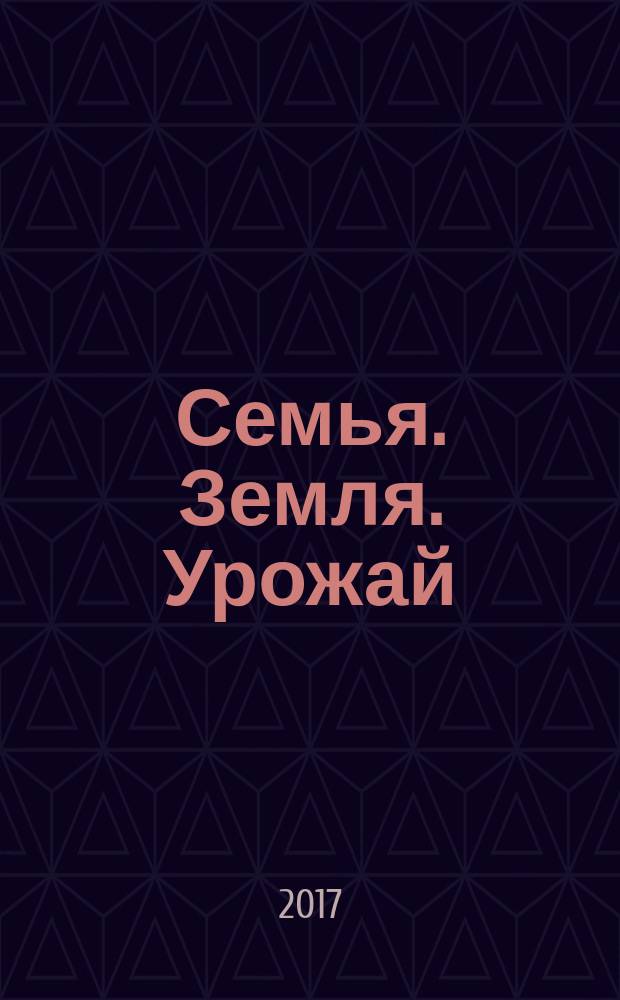 Семья. Земля. Урожай : Ежемес. журн. 2017, № 2 (365)