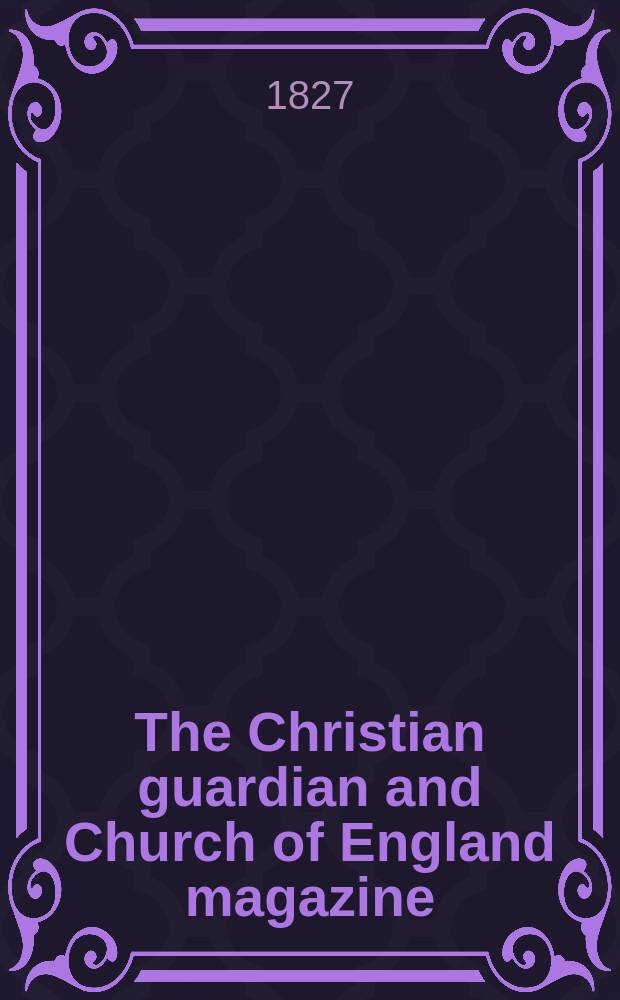 The Christian guardian and Church of England magazine : of a new and enlarged series. [Vol. 19], Jul.