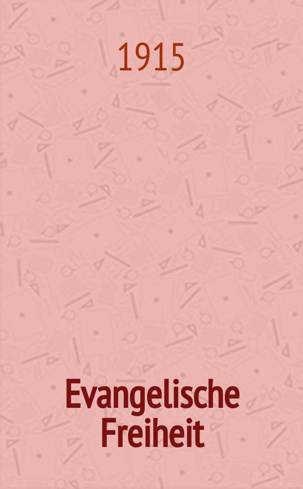 Evangelische Freiheit : Monatsschrift f&uuml;r die kirchliche Praxis in der gegenw&auml;rtigen Kultur. N.S., Jg. 15 (37) 1915, H. 10