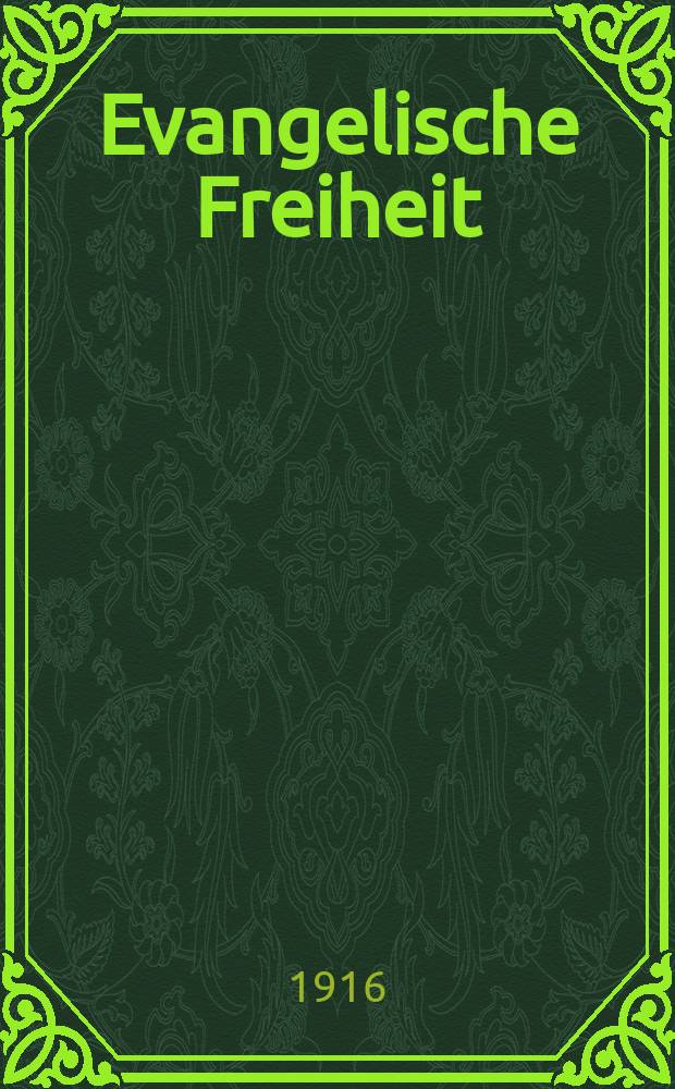 Evangelische Freiheit : Monatsschrift f&uuml;r die kirchliche Praxis in der gegenw&auml;rtigen Kultur. N.S., Jg. 16 (38) 1916, H. 1