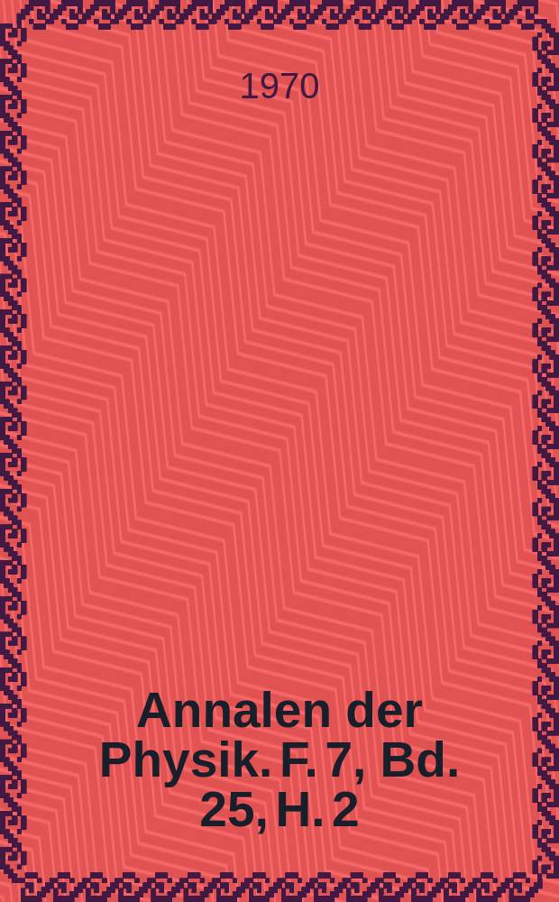 Annalen der Physik. F. 7, Bd. 25, H. 2