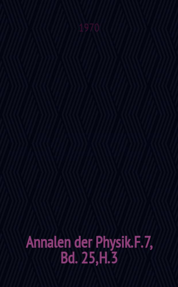 Annalen der Physik. F. 7, Bd. 25, H. 3
