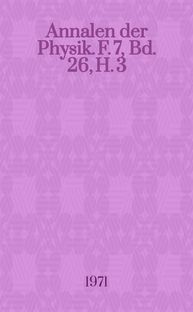 Annalen der Physik. F. 7, Bd. 26, H. 3