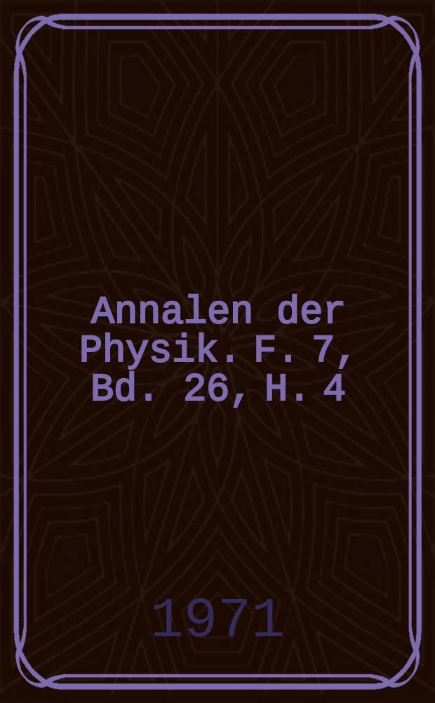 Annalen der Physik. F. 7, Bd. 26, H. 4