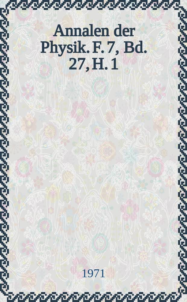 Annalen der Physik. F. 7, Bd. 27, H. 1
