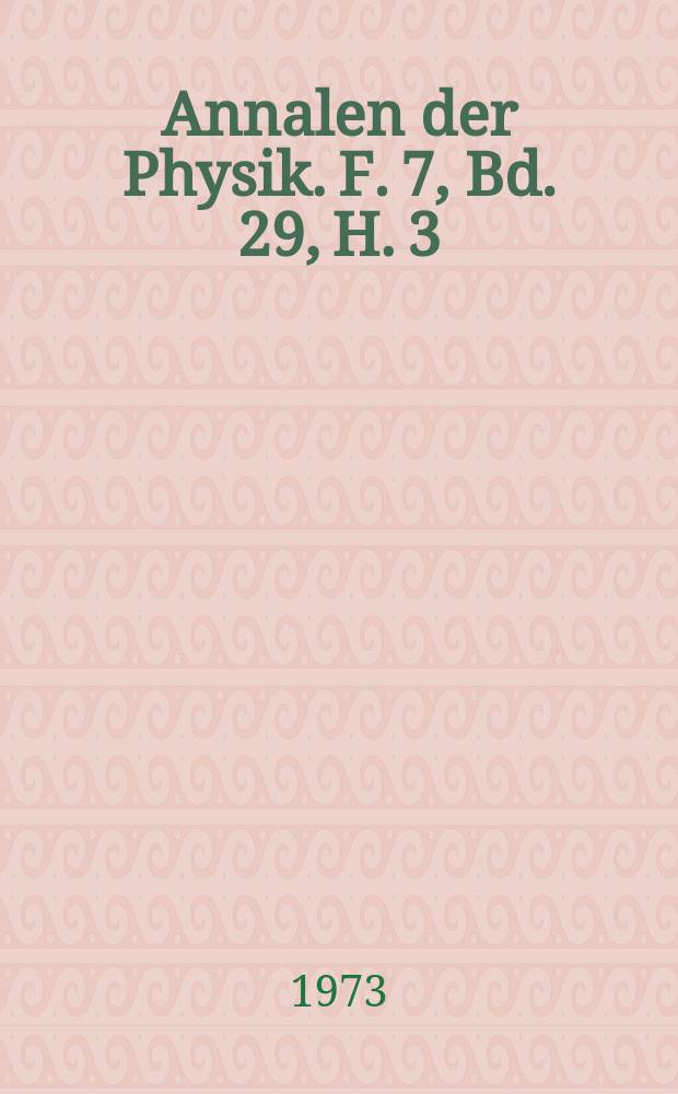 Annalen der Physik. F. 7, Bd. 29, H. 3