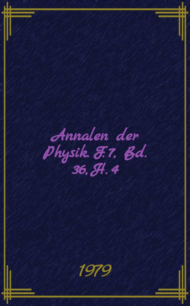 Annalen der Physik. F. 7, Bd. 36, H. 4