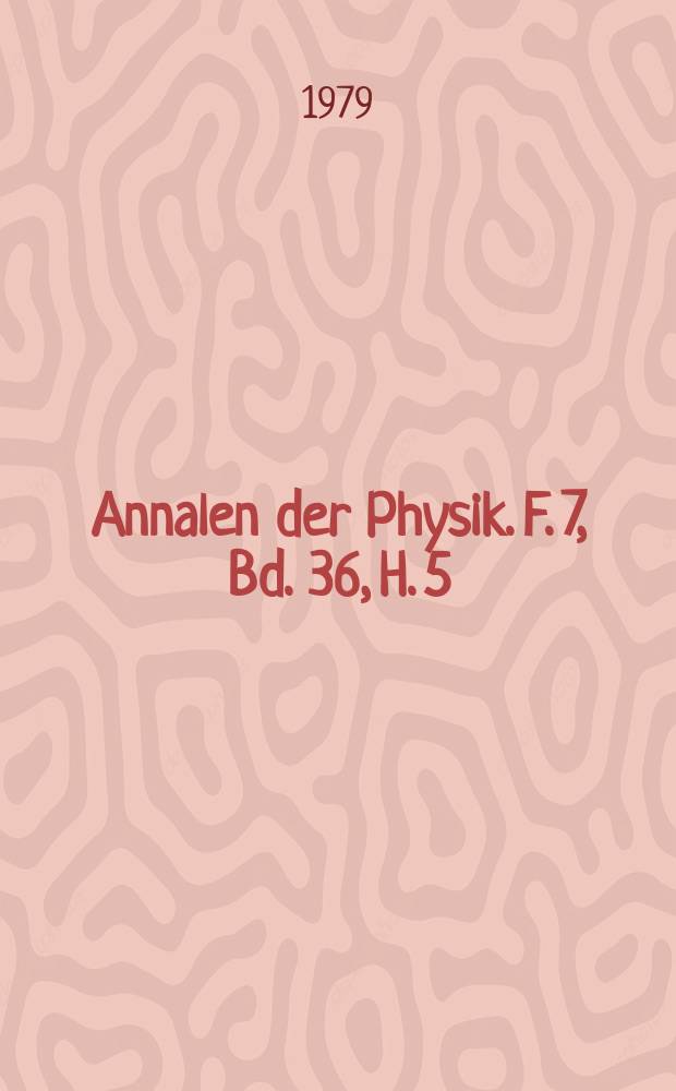 Annalen der Physik. F. 7, Bd. 36, H. 5