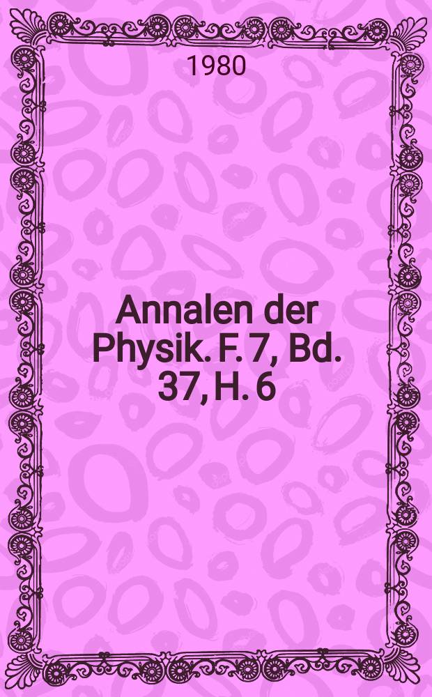 Annalen der Physik. F. 7, Bd. 37, H. 6