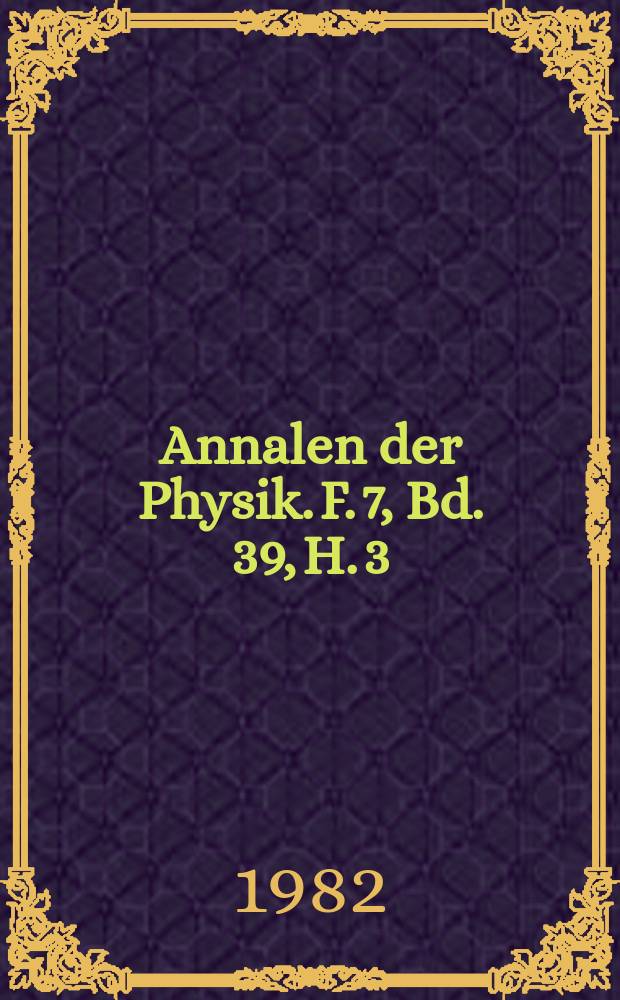 Annalen der Physik. F. 7, Bd. 39, H. 3