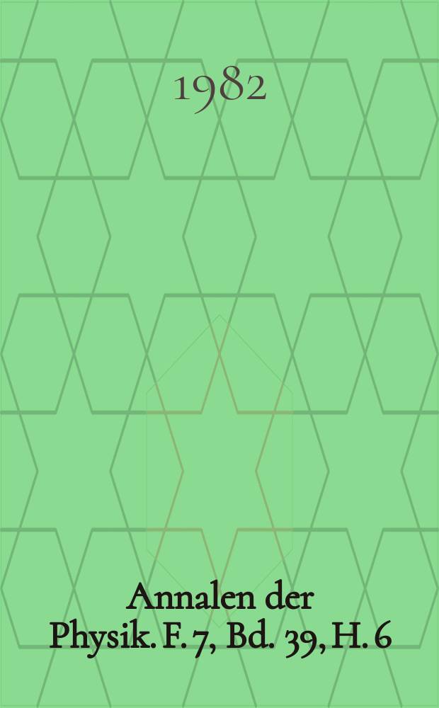 Annalen der Physik. F. 7, Bd. 39, H. 6