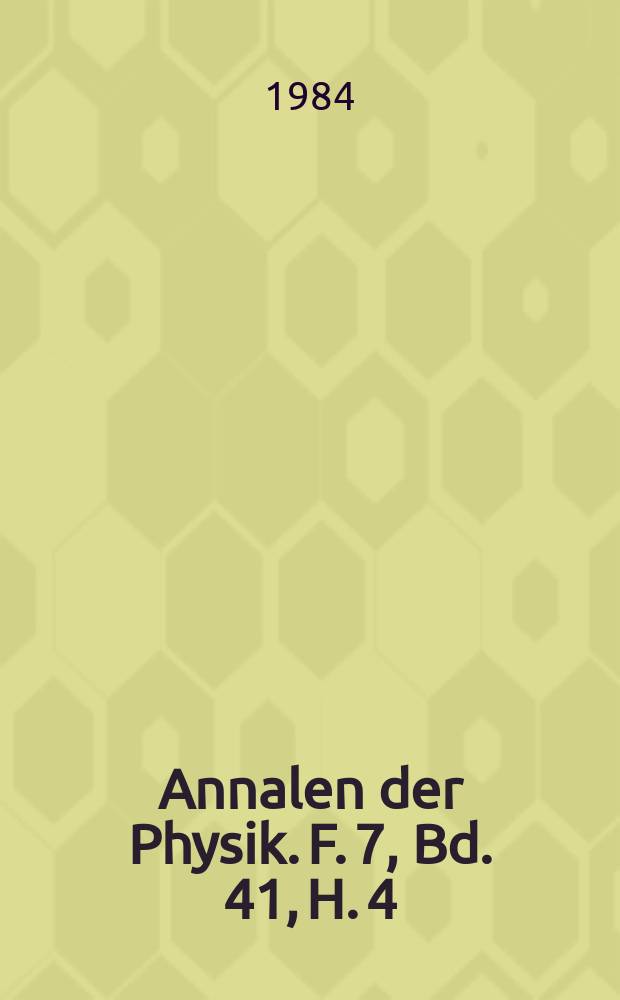 Annalen der Physik. F. 7, Bd. 41, H. 4/5