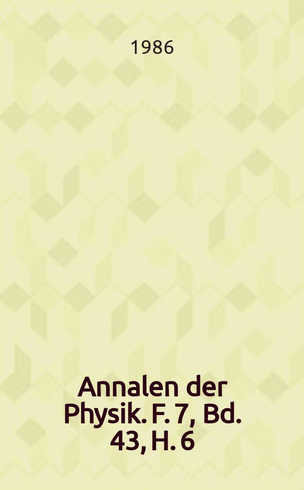 Annalen der Physik. F. 7, Bd. 43, H. 6/8