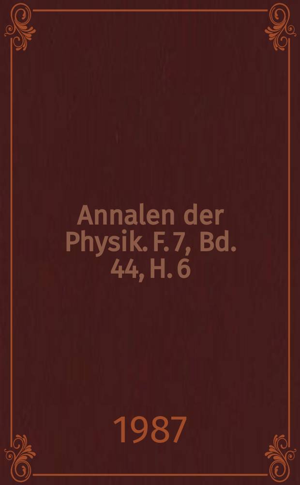 Annalen der Physik. F. 7, Bd. 44, H. 6