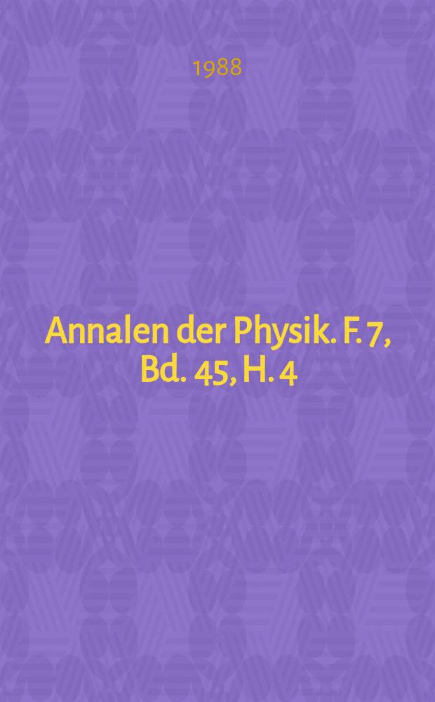 Annalen der Physik. F. 7, Bd. 45, H. 4