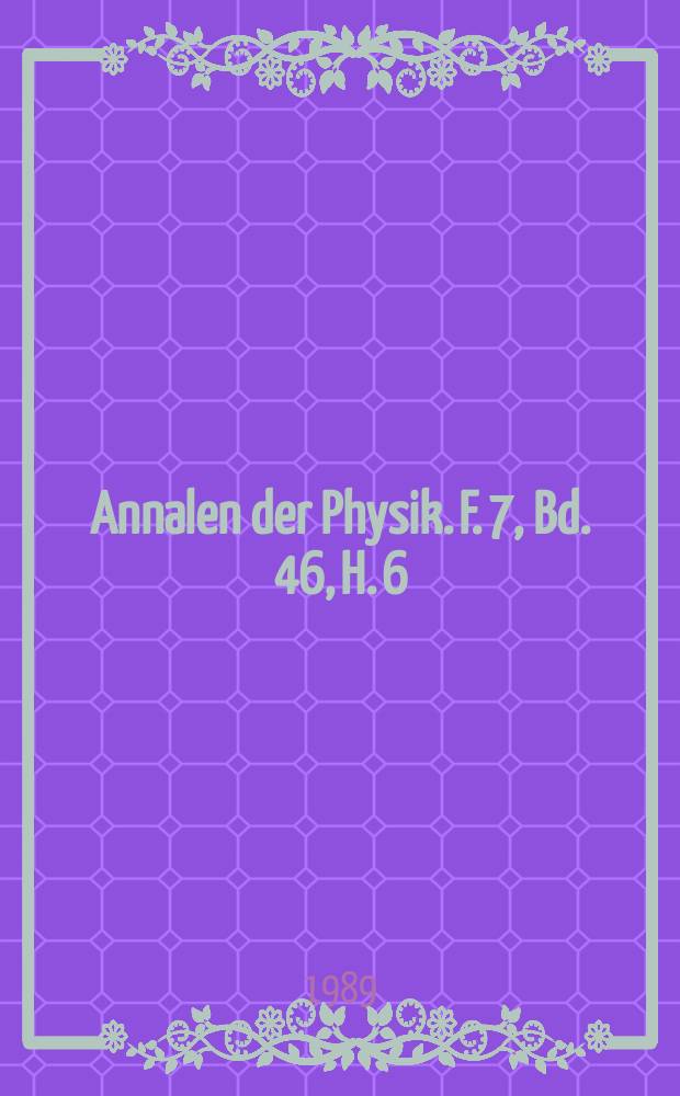 Annalen der Physik. F. 7, Bd. 46, H. 6
