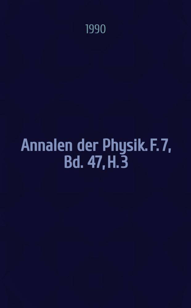 Annalen der Physik. F. 7, Bd. 47, H. 3