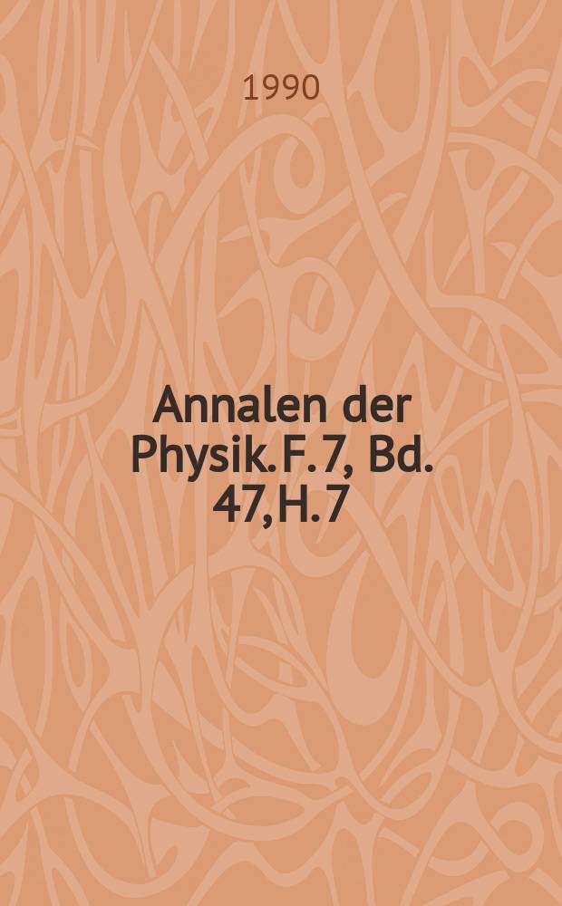 Annalen der Physik. F. 7, Bd. 47, H. 7