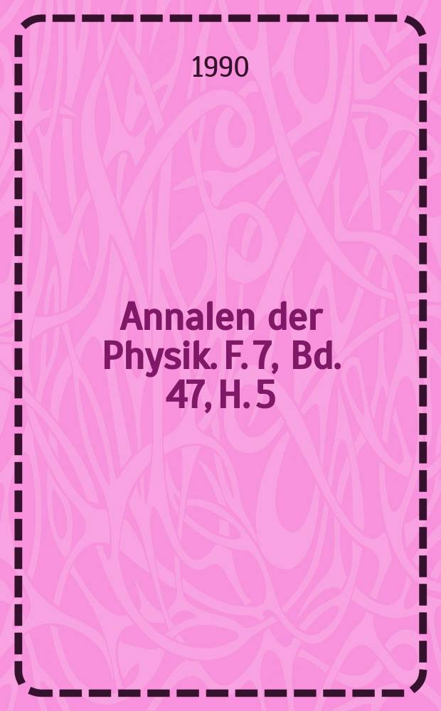 Annalen der Physik. F. 7, Bd. 47, H. 5