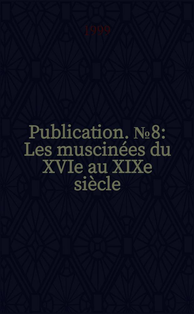 Publication. № 8 : Les muscin&eacute;es du XVIe au XIXe si&egrave;cle = Мхи: от XVI до XVIII века