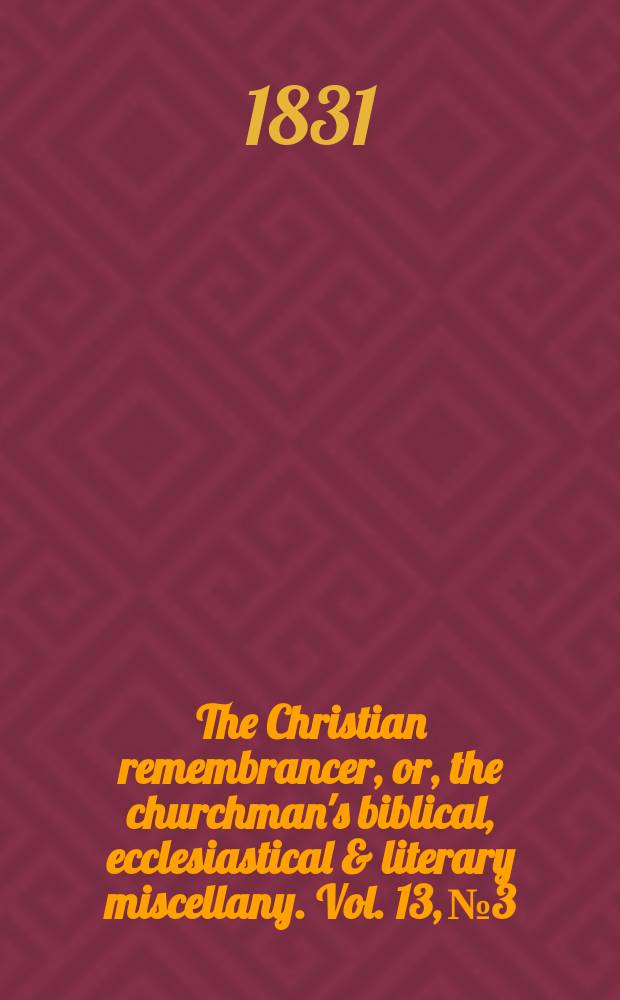 The Christian remembrancer, or, the churchman's biblical, ecclesiastical & literary miscellany. Vol. 13, № 3