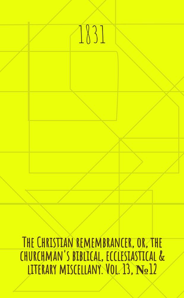 The Christian remembrancer, or, the churchman's biblical, ecclesiastical & literary miscellany. Vol. 13, № 12