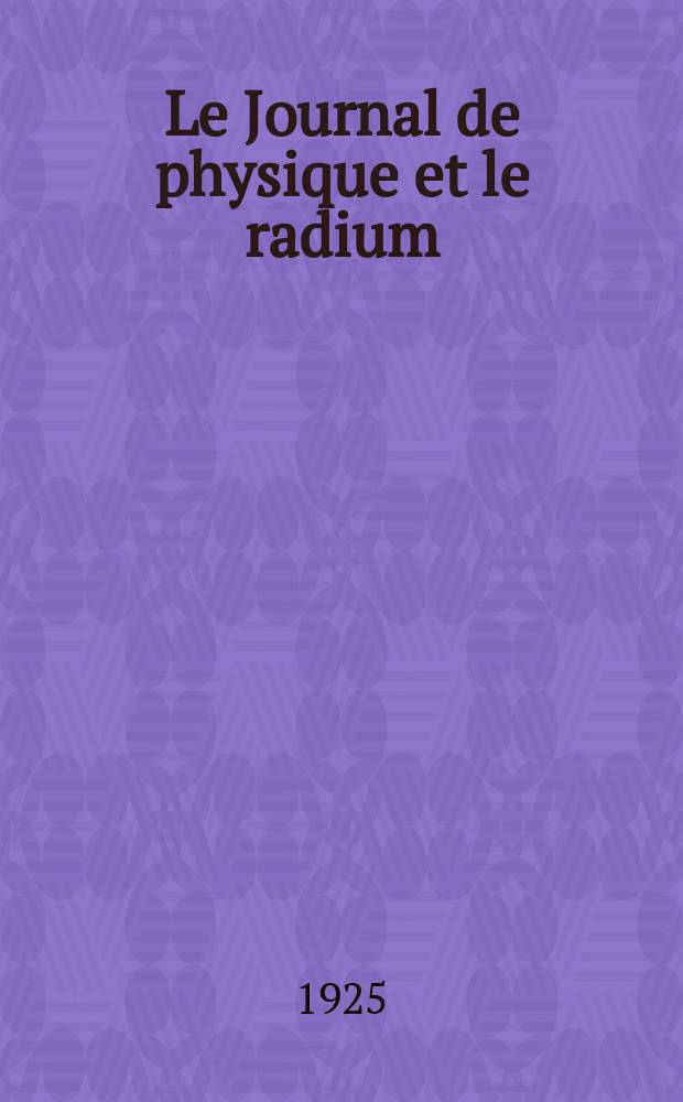 Le Journal de physique et le radium : publication de la Société française de physique. Sér. 6, t. 6, № 5