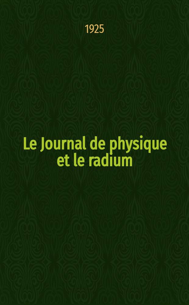 Le Journal de physique et le radium : publication de la Société française de physique. Sér. 6, t. 6, № 6