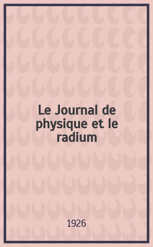 Le Journal de physique et le radium : publication de la Société française de physique. Sér. 6, t. 7, № 5