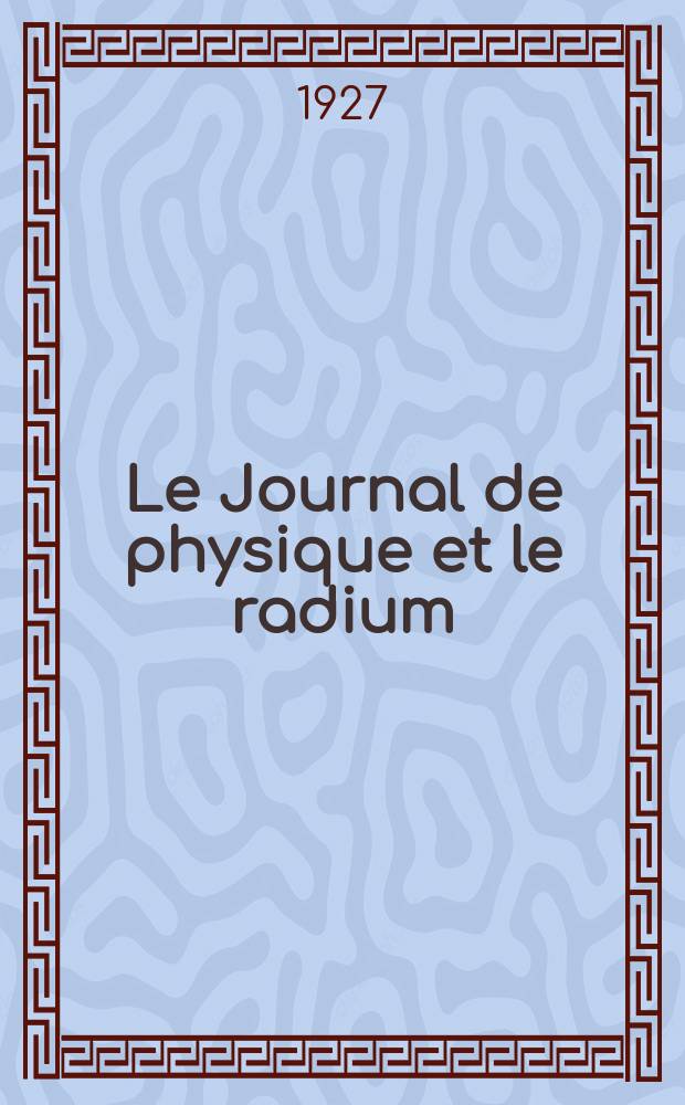 Le Journal de physique et le radium : publication de la Société française de physique. Sér. 6, t. 8, указ.