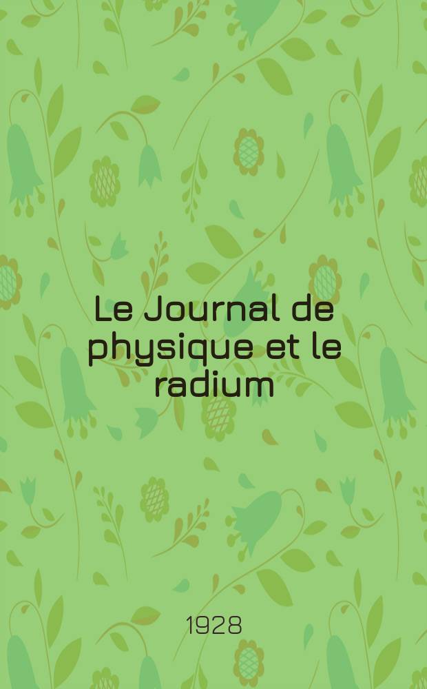 Le Journal de physique et le radium : publication de la Société française de physique. Sér. 6, t. 9, № 6