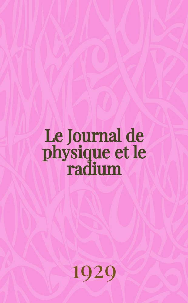 Le Journal de physique et le radium : publication de la Soci&eacute;t&eacute; fran&ccedil;aise de physique. S&eacute;r. 6, t. 10, № 1