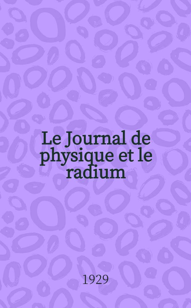 Le Journal de physique et le radium : publication de la Société française de physique. Sér. 6, t. 10, № 4