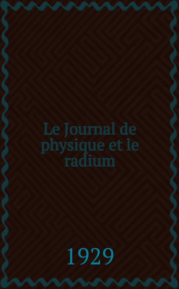 Le Journal de physique et le radium : publication de la Société française de physique. Sér. 6, t. 10, № 6