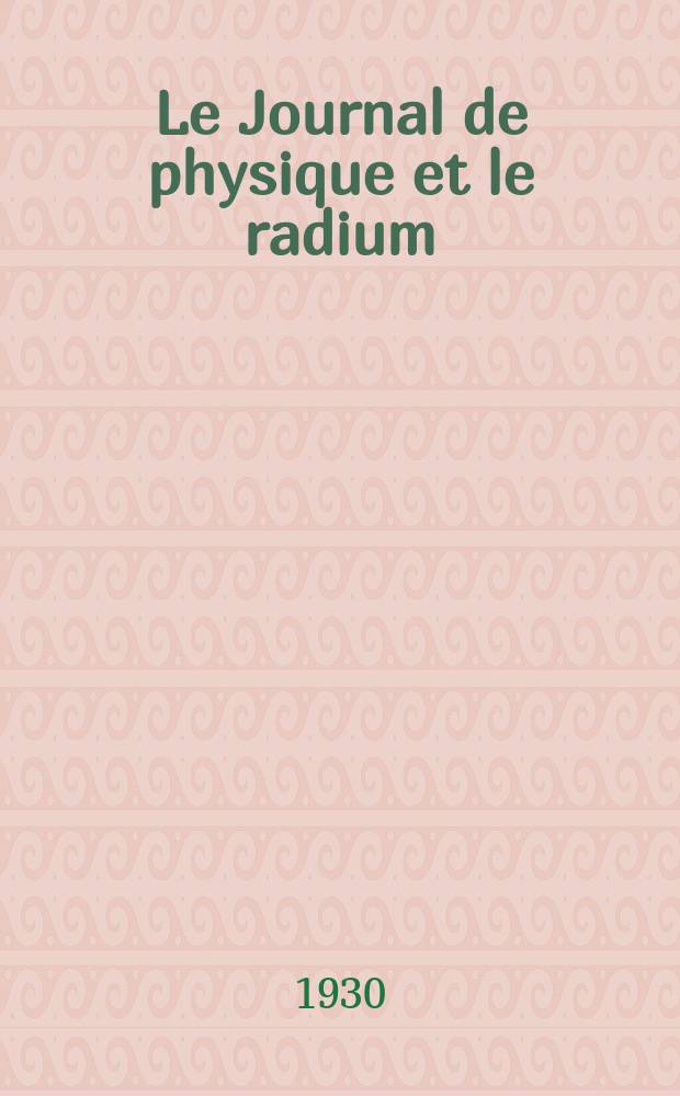 Le Journal de physique et le radium : publication de la Soci&eacute;t&eacute; fran&ccedil;aise de physique. S&eacute;r. 7, t. 1, № 9
