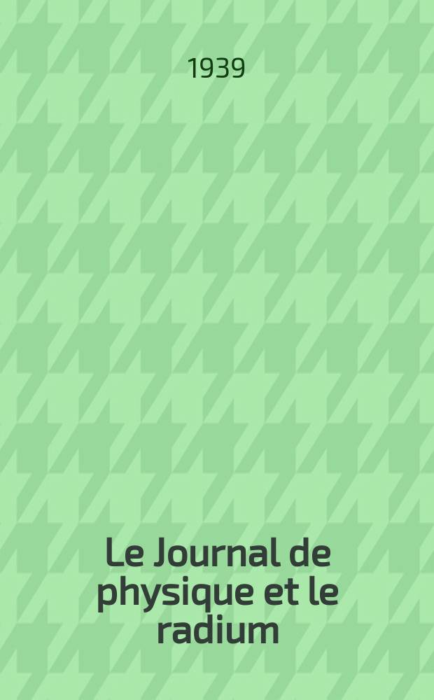 Le Journal de physique et le radium : publication de la Soci&eacute;t&eacute; fran&ccedil;aise de physique. S&eacute;r. 7, t. 10, № 1