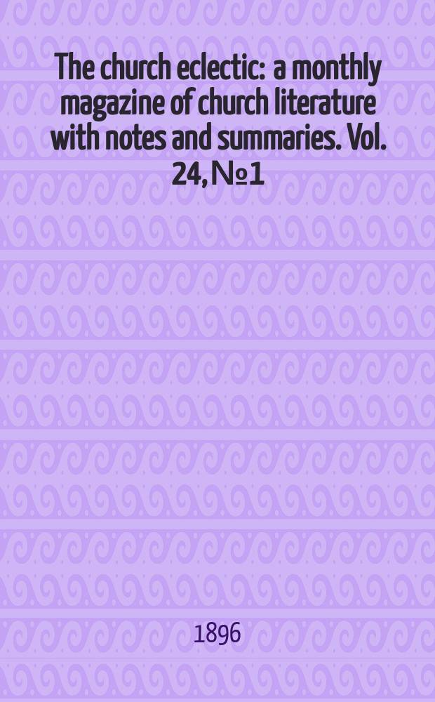 The church eclectic : a monthly magazine of church literature with notes and summaries. Vol. 24, № 1