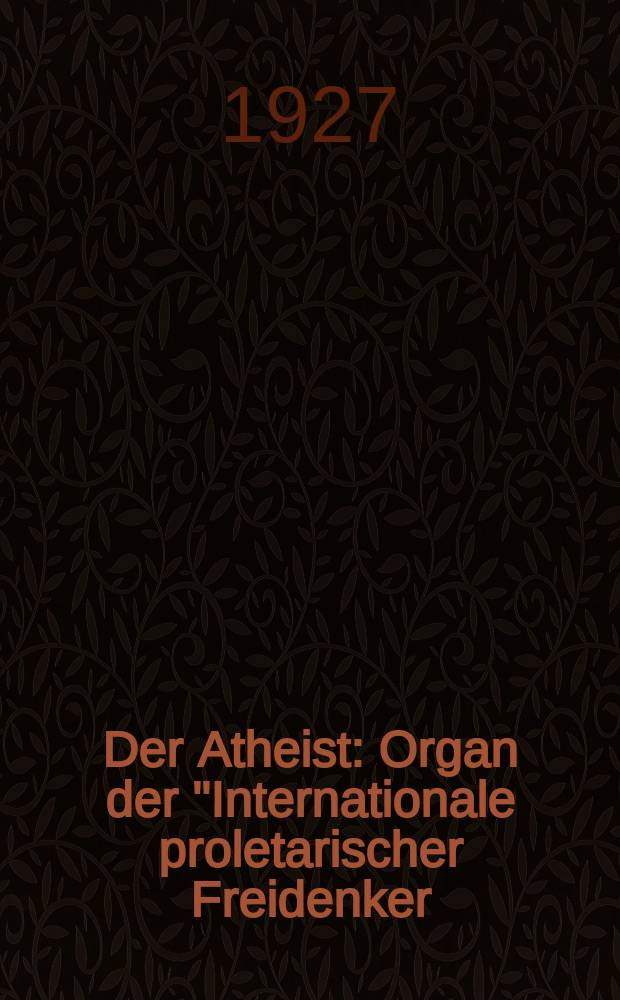 Der Atheist : Organ der "Internationale proletarischer Freidenker (I.P.F.)" Erscheint an jedem Monatsersten. Jg.1 1927, № 7