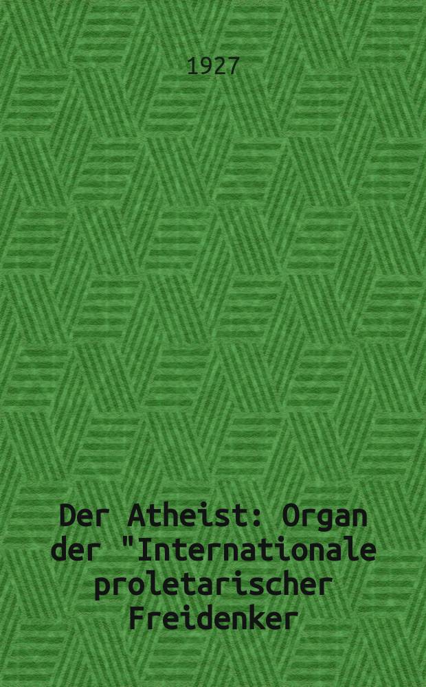 Der Atheist : Organ der "Internationale proletarischer Freidenker (I.P.F.)" Erscheint an jedem Monatsersten. Jg.1 1927, № 8