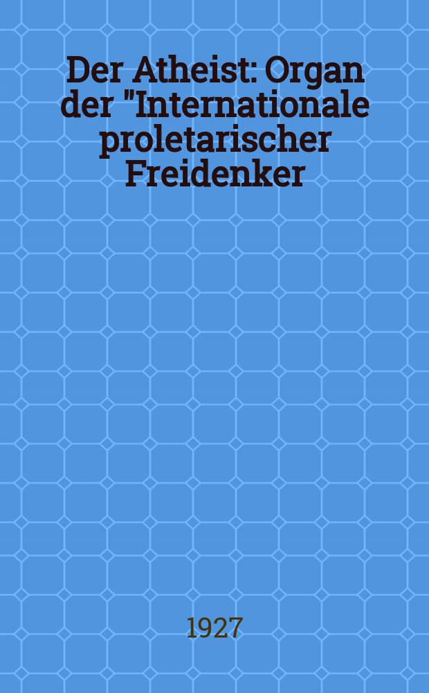 Der Atheist : Organ der "Internationale proletarischer Freidenker (I.P.F.)" Erscheint an jedem Monatsersten. Jg.1 1927, № 9