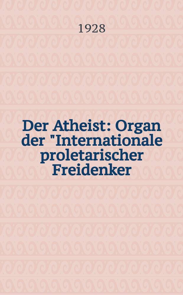 Der Atheist : Organ der "Internationale proletarischer Freidenker (I.P.F.)" Erscheint an jedem Monatsersten. Jg.2 1928, № 10