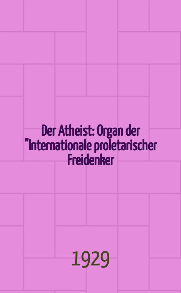 Der Atheist : Organ der "Internationale proletarischer Freidenker (I.P.F.)" Erscheint an jedem Monatsersten. Jg.3 1929, № 1
